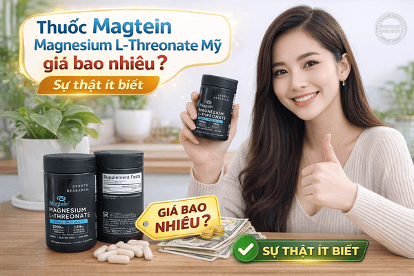 Thuốc Magtein Magnesium L-Threonate Mỹ giá bao nhiêu? Sự thật ít biết